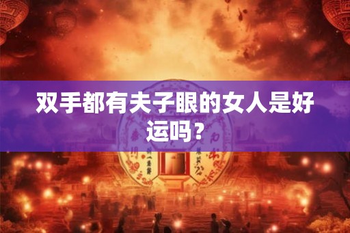 双手都有夫子眼的女人是好运吗？