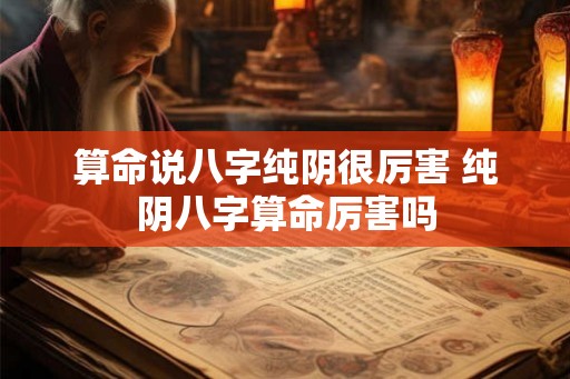 算命说八字纯阴很厉害 纯阴八字算命厉害吗