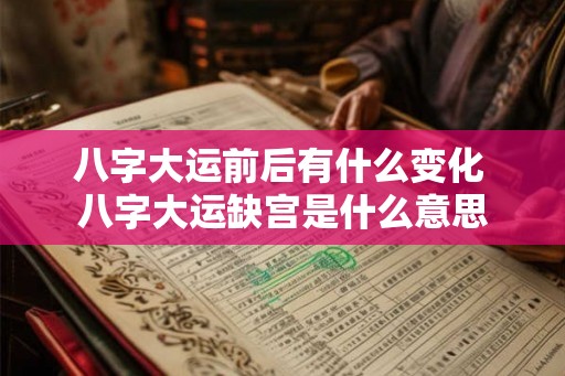 八字大运前后有什么变化 八字大运缺宫是什么意思 八字大运前后有什么变化 八字大运缺宫是什么意思