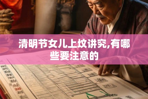 清明节女儿上坟讲究,有哪些要注意的