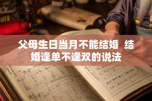 父母生日当月不能结婚  结婚逢单不逢双的说法