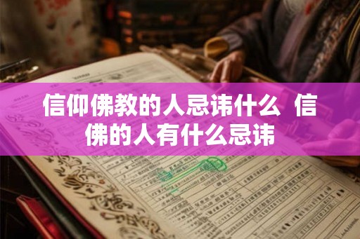 信仰佛教的人忌讳什么  信佛的人有什么忌讳