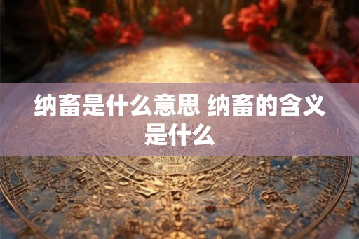 纳畜是什么意思 纳畜的含义是什么