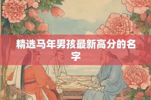 精选马年男孩最新高分的名字