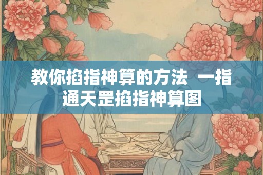 教你掐指神算的方法  一指通天罡掐指神算图