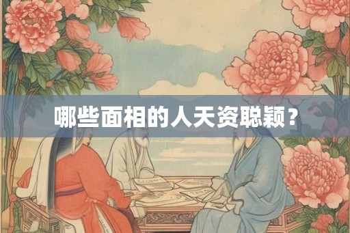 哪些面相的人天资聪颖？