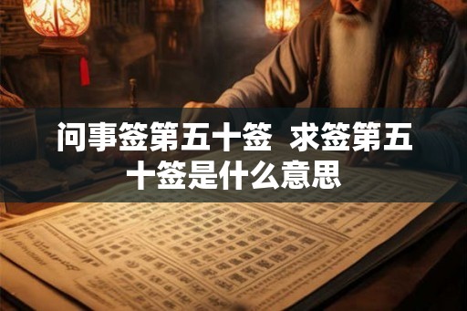 问事签第五十签  求签第五十签是什么意思