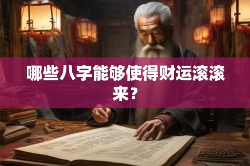 哪些八字能够使得财运滚滚来？