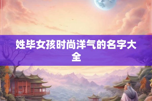 姓毕女孩时尚洋气的名字大全