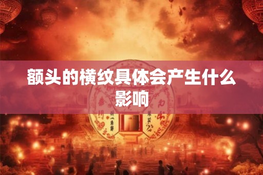 额头的横纹具体会产生什么影响