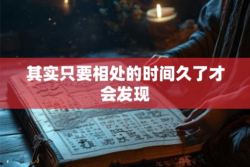 其实只要相处的时间久了才会发现