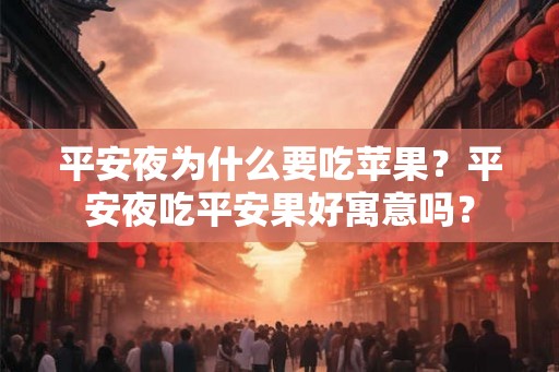 平安夜为什么要吃苹果？平安夜吃平安果好寓意吗？