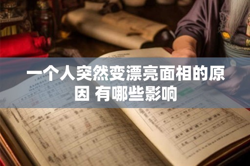 一个人突然变漂亮面相的原因 有哪些影响