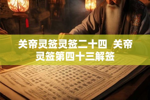 关帝灵签灵签二十四  关帝灵签第四十三解签