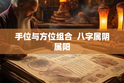 手位与方位组合  八字属阴属阳