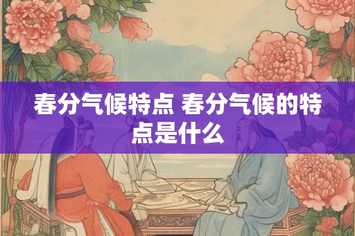 春分气候特点 春分气候的特点是什么