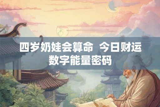 四岁奶娃会算命  今日财运数字能量密码