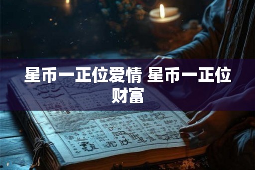 星币一正位爱情 星币一正位财富