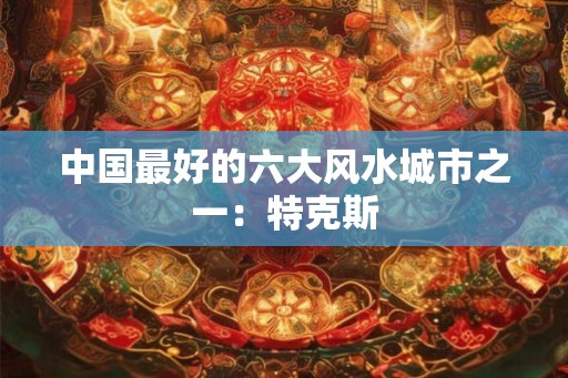 中国最好的六大风水城市之一：特克斯