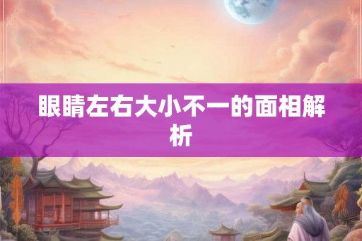 眼睛左右大小不一的面相解析