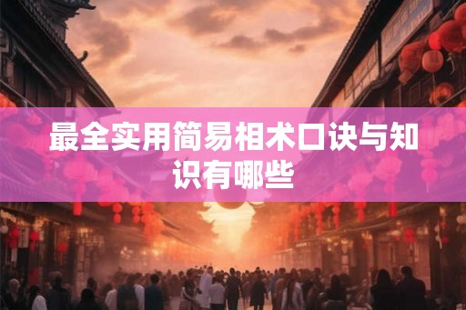 最全实用简易相术口诀与知识有哪些