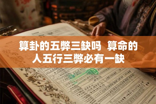 算卦的五弊三缺吗  算命的人五行三弊必有一缺