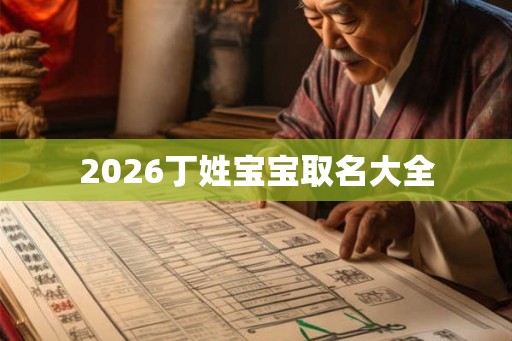 2026丁姓宝宝取名大全