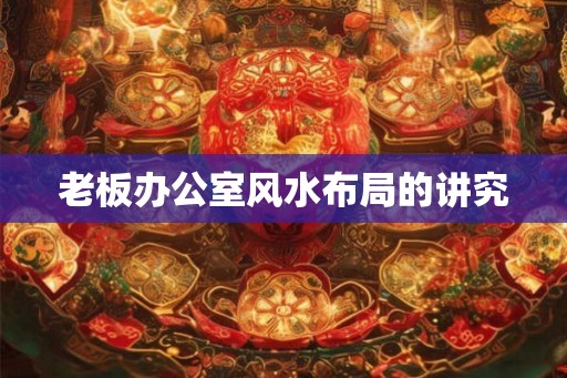 老板办公室风水布局的讲究
