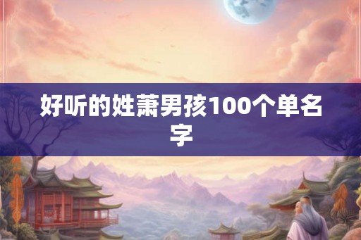 好听的姓萧男孩100个单名字
