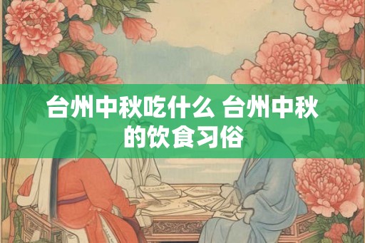 台州中秋吃什么 台州中秋的饮食习俗