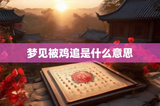 梦见被鸡追是什么意思 梦见被鸡追是什么意思