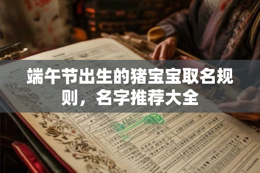 端午节出生的猪宝宝取名规则，名字推荐大全