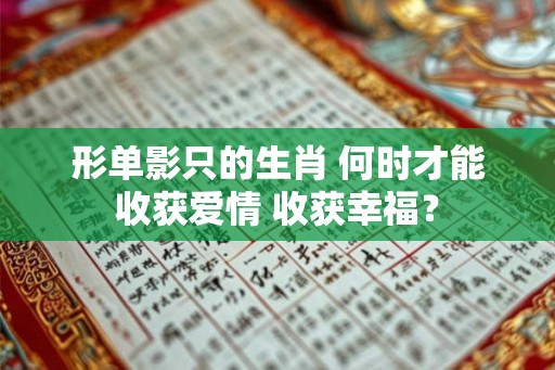 形单影只的生肖 何时才能收获爱情 收获幸福？