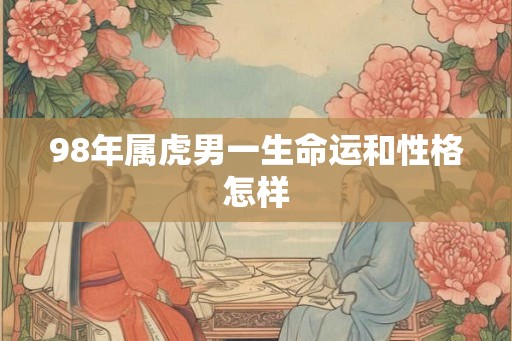 98年属虎男一生命运和性格怎样