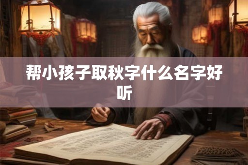 帮小孩子取秋字什么名字好听