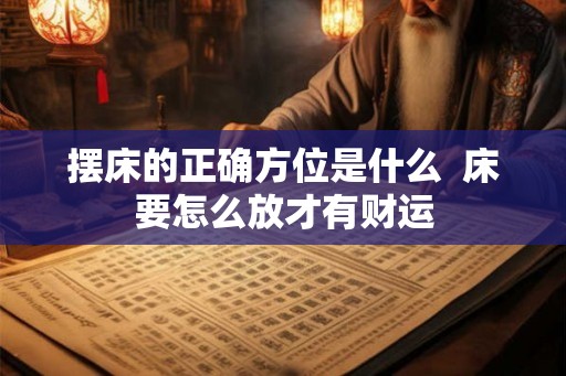 摆床的正确方位是什么  床要怎么放才有财运