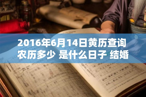 2016年6月14日黄历查询 农历多少 是什么日子 结婚吉时