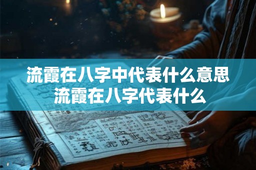 流霞在八字中代表什么意思 流霞在八字代表什么