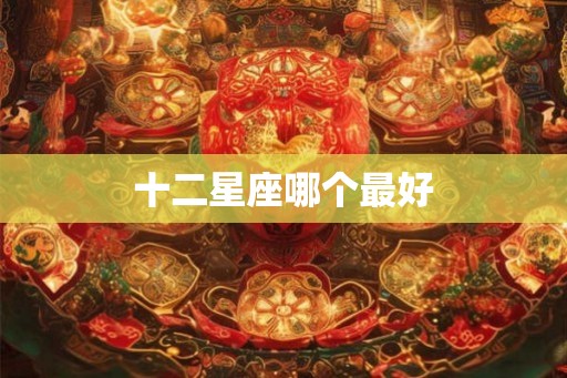 十二星座哪个最好
