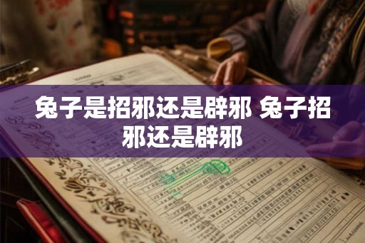 兔子是招邪还是辟邪 兔子招邪还是辟邪