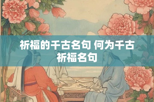 祈福的千古名句 何为千古祈福名句