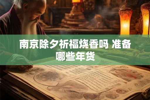 南京除夕祈福烧香吗 准备哪些年货