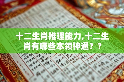 十二生肖推理能力,十二生肖有哪些本领神通？？