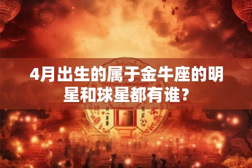 4月出生的属于金牛座的明星和球星都有谁？