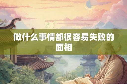 做什么事情都很容易失败的面相
