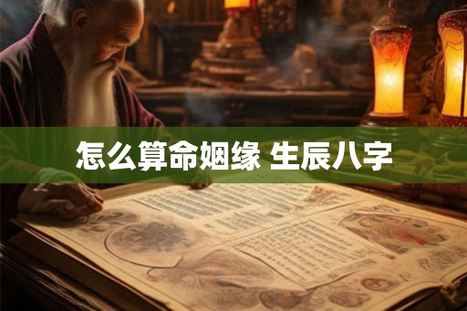 怎么算命姻缘 生辰八字