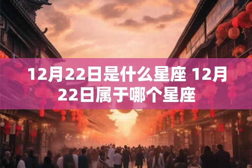 12月22日是什么星座 12月22日属于哪个星座