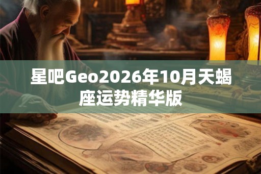 星吧Geo2026年10月天蝎座运势精华版
