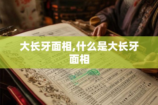 大长牙面相,什么是大长牙面相