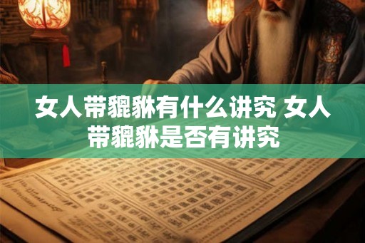 女人带貔貅有什么讲究 女人带貔貅是否有讲究